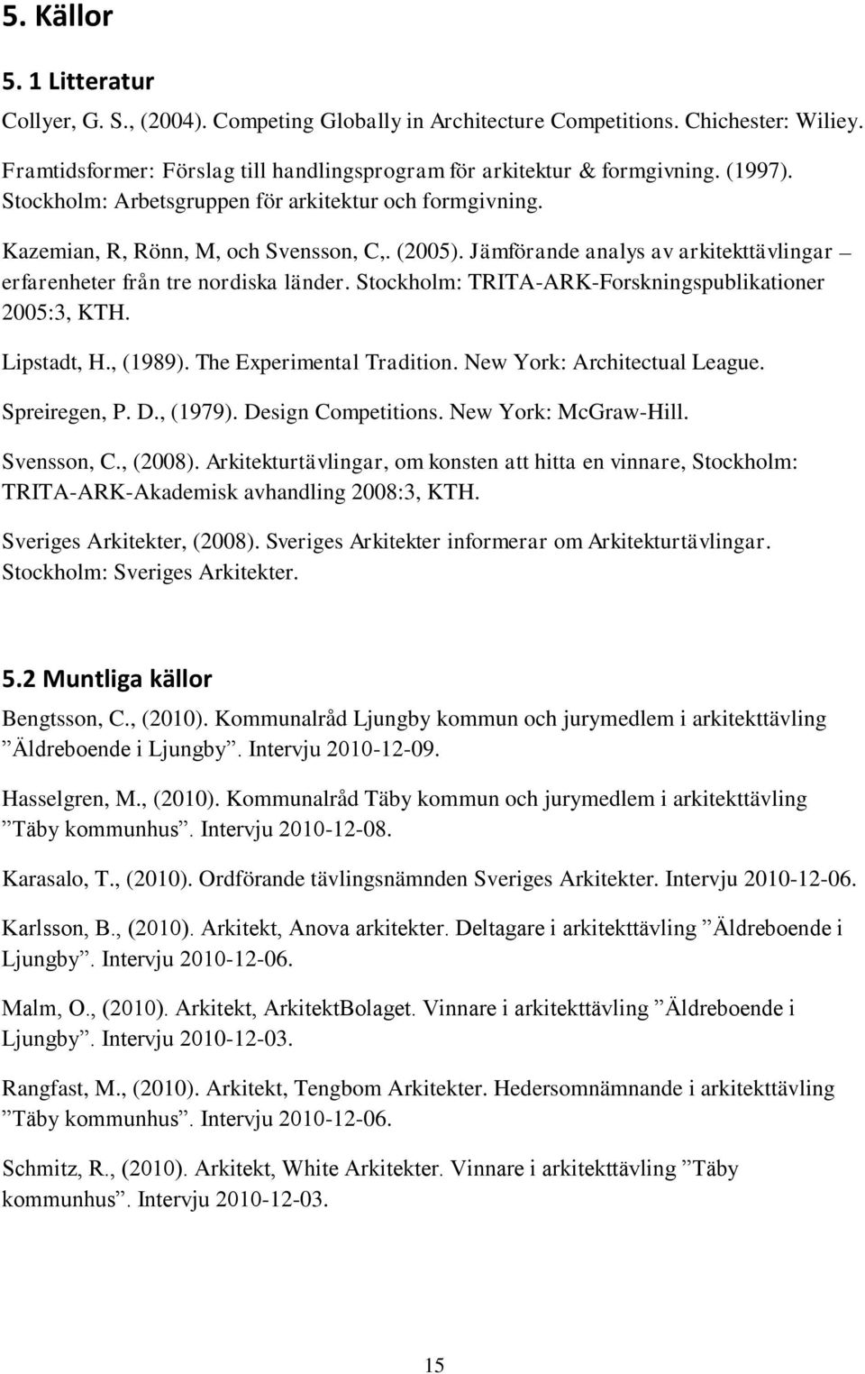 Stockholm: TRITA-ARK-Forskningspublikationer 2005:3, KTH. Lipstadt, H., (1989). The Experimental Tradition. New York: Architectual League. Spreiregen, P. D., (1979). Design Competitions.