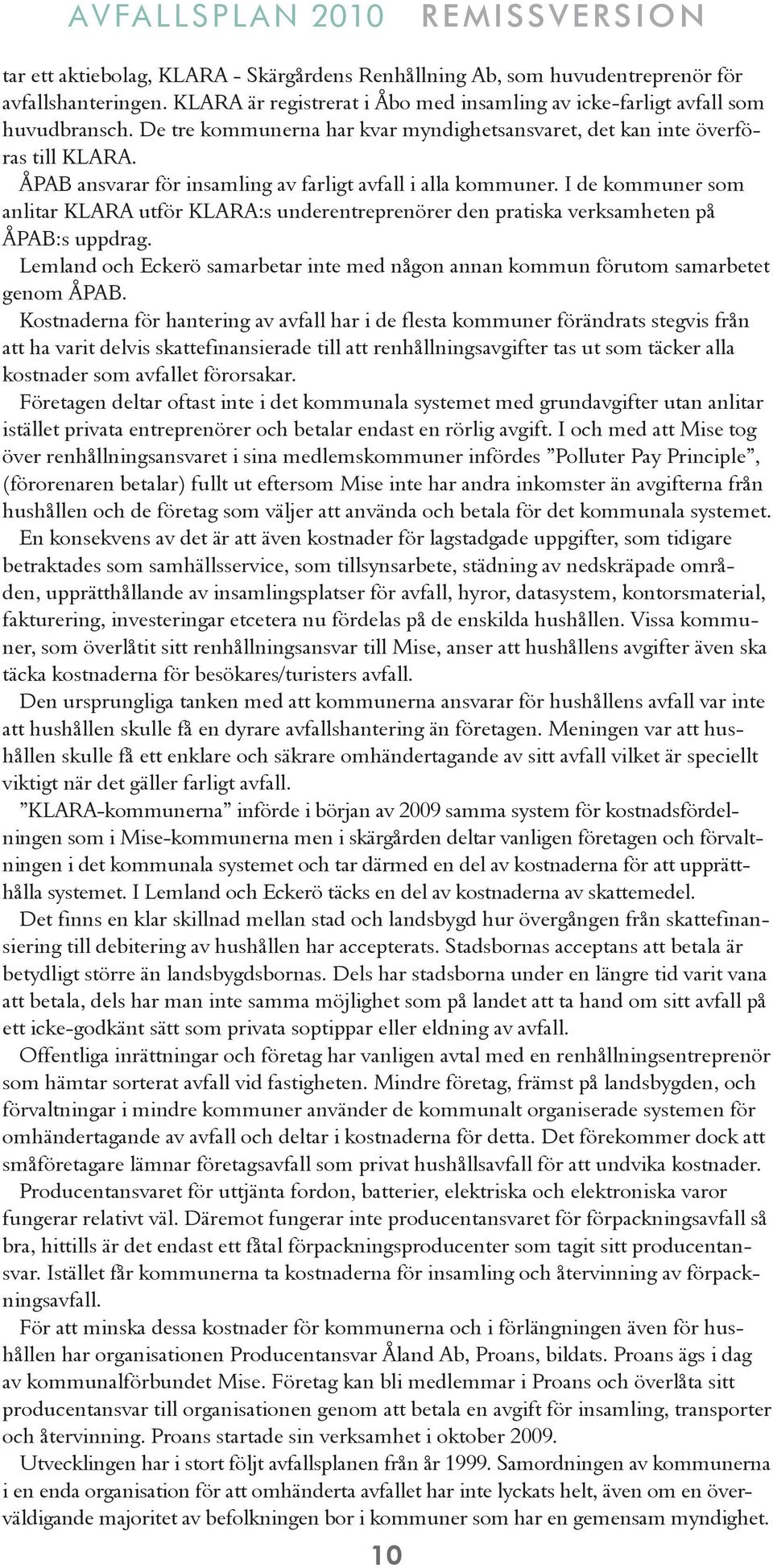 I de kommuner som anlitar KLARA utför KLARA:s underentreprenörer den pratiska verksamheten på ÅPAB:s uppdrag. Lemland och Eckerö samarbetar inte med någon annan kommun förutom samarbetet genom ÅPAB.