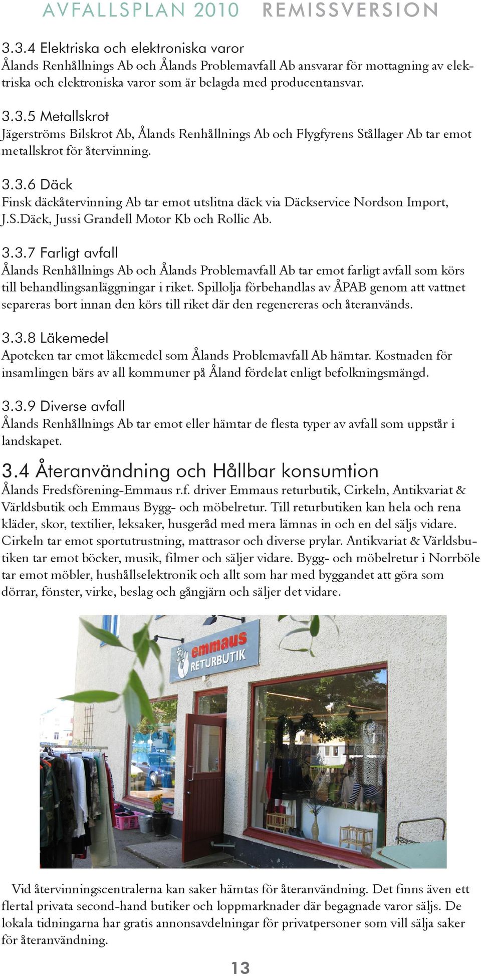 Spillolja förbehandlas av ÅPAB genom att vattnet separeras bort innan den körs till riket där den regenereras och återanvänds. 3.