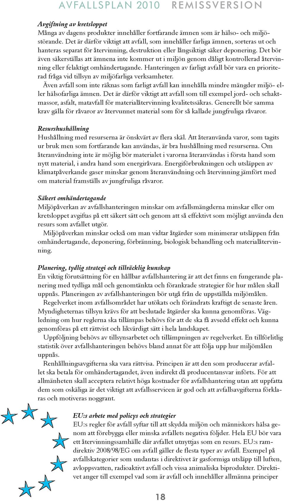 Det bör även säkerställas att ämnena inte kommer ut i miljön genom dåligt kontrollerad återvinning eller felaktigt omhändertagande.