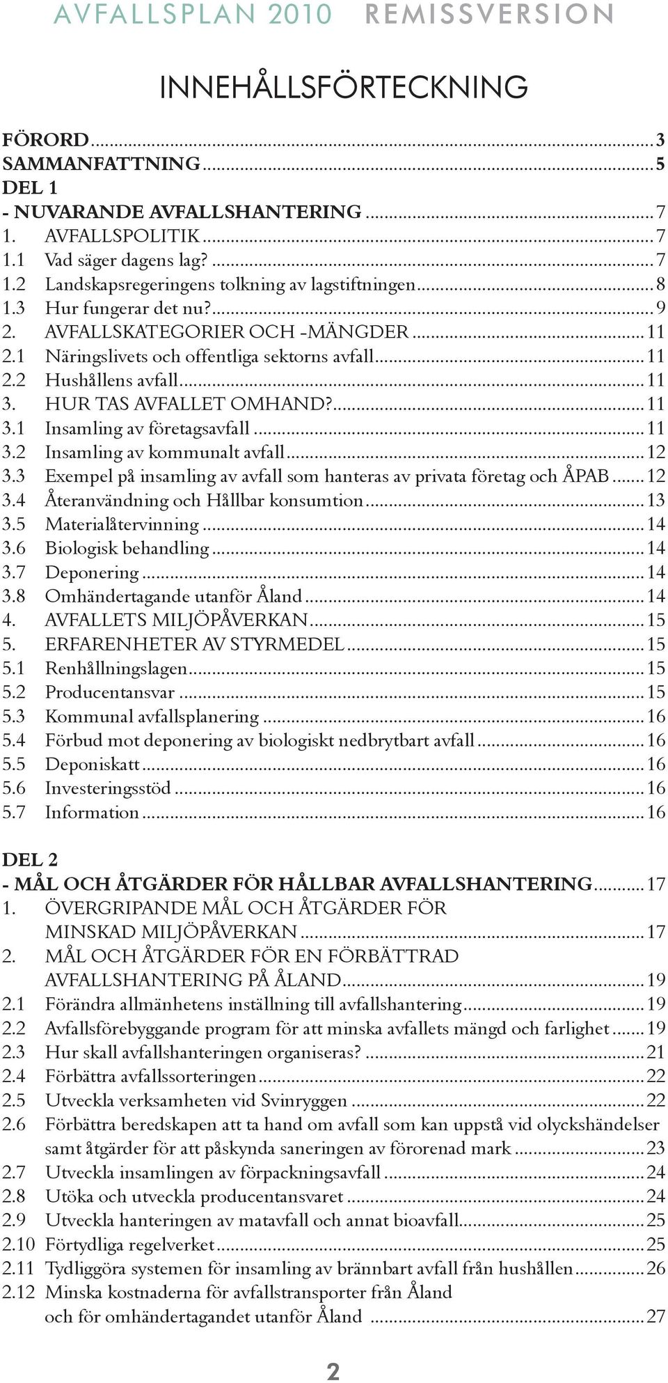 ..11 3.2 Insamling av kommunalt avfall...12 3.3 Exempel på insamling av avfall som hanteras av privata företag och ÅPAB...12 3.4 Återanvändning och Hållbar konsumtion...13 3.5 Materialåtervinning.