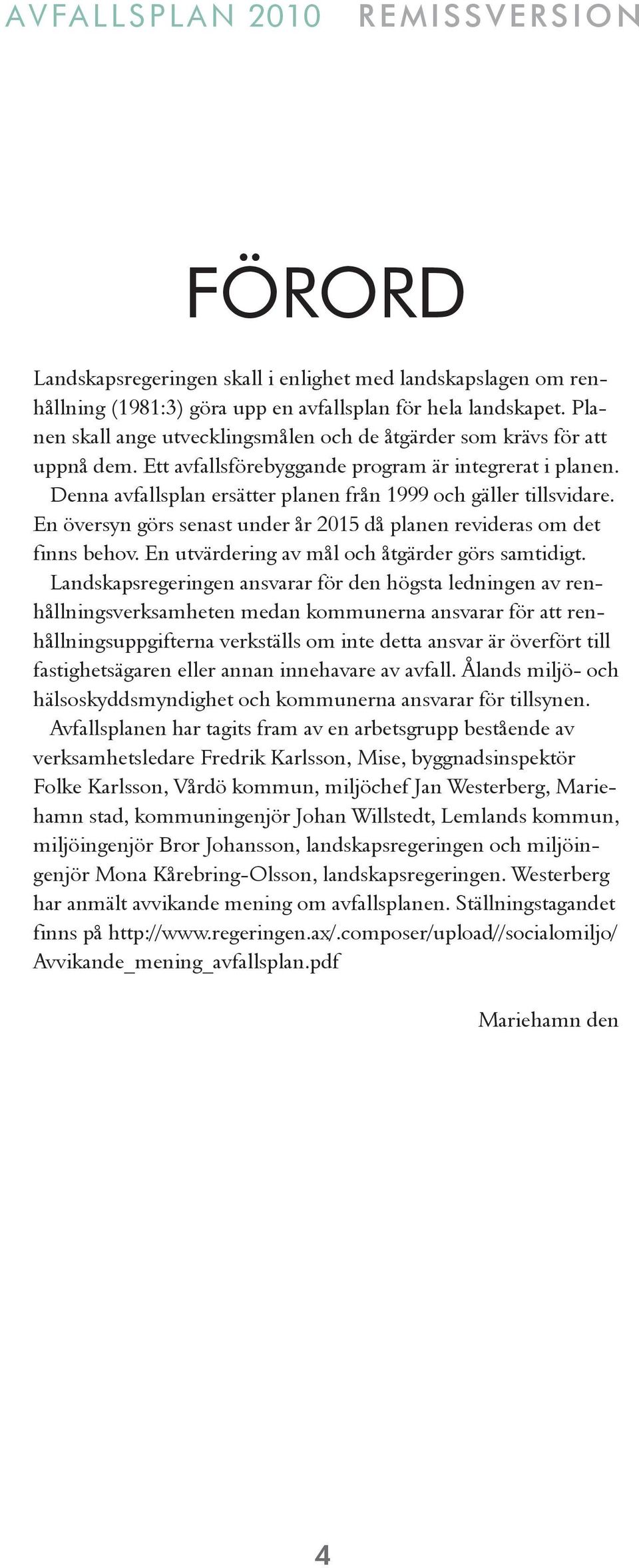 Denna avfallsplan ersätter planen från 1999 och gäller tillsvidare. En översyn görs senast under år 2015 då planen revideras om det finns behov. En utvärdering av mål och åtgärder görs samtidigt.