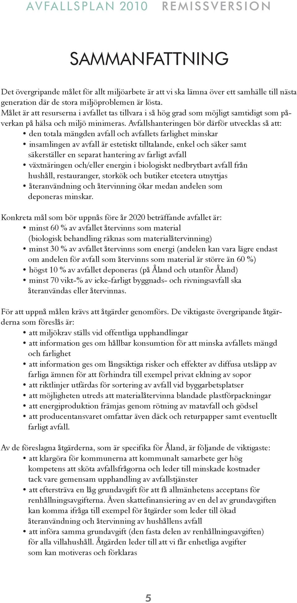Avfallshanteringen bör därför utvecklas så att: den totala mängden avfall och avfallets farlighet minskar insamlingen av avfall är estetiskt tilltalande, enkel och säker samt säkerställer en separat