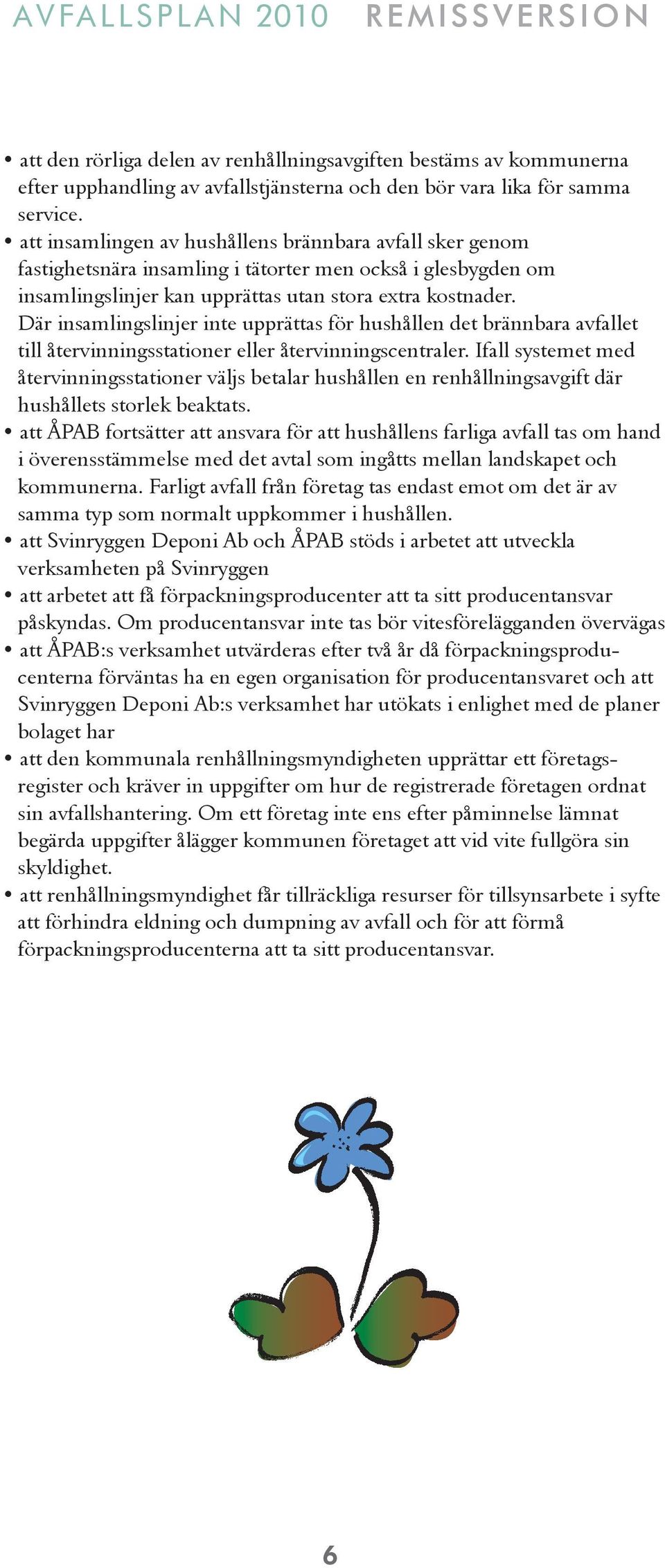 Där insamlingslinjer inte upprättas för hushållen det brännbara avfallet till återvinningsstationer eller återvinningscentraler.