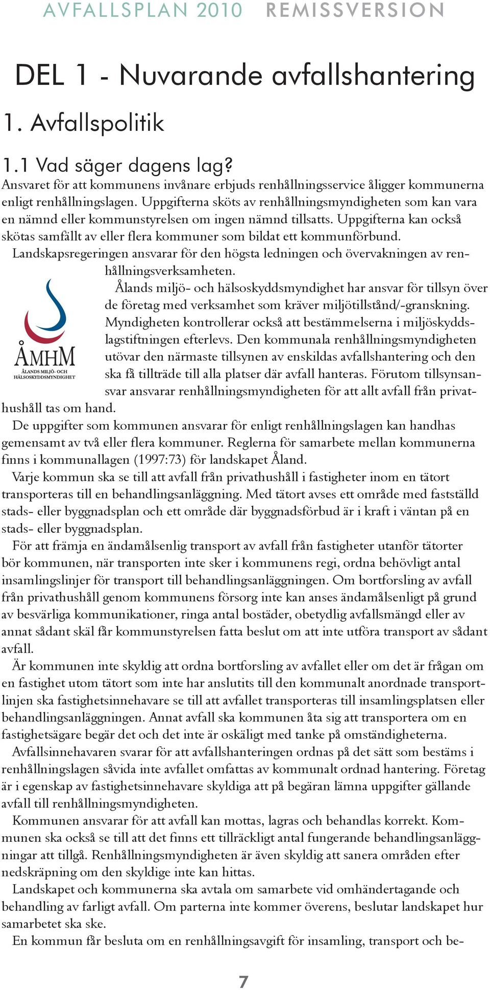 Uppgifterna kan också skötas samfällt av eller flera kommuner som bildat ett kommunförbund. Landskapsregeringen ansvarar för den högsta ledningen och övervakningen av renhållningsverksamheten.