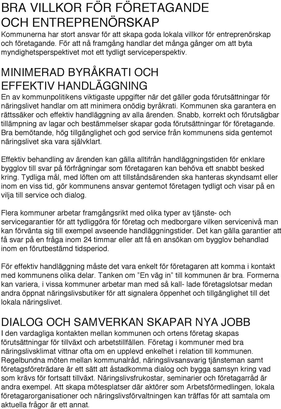 MINIMERAD BYRÅKRATI OCH EFFEKTIV HANDLÄGGNING En av kommunpolitikens viktigaste uppgifter när det gäller goda förutsättningar för näringslivet handlar om att minimera onödig byråkrati.