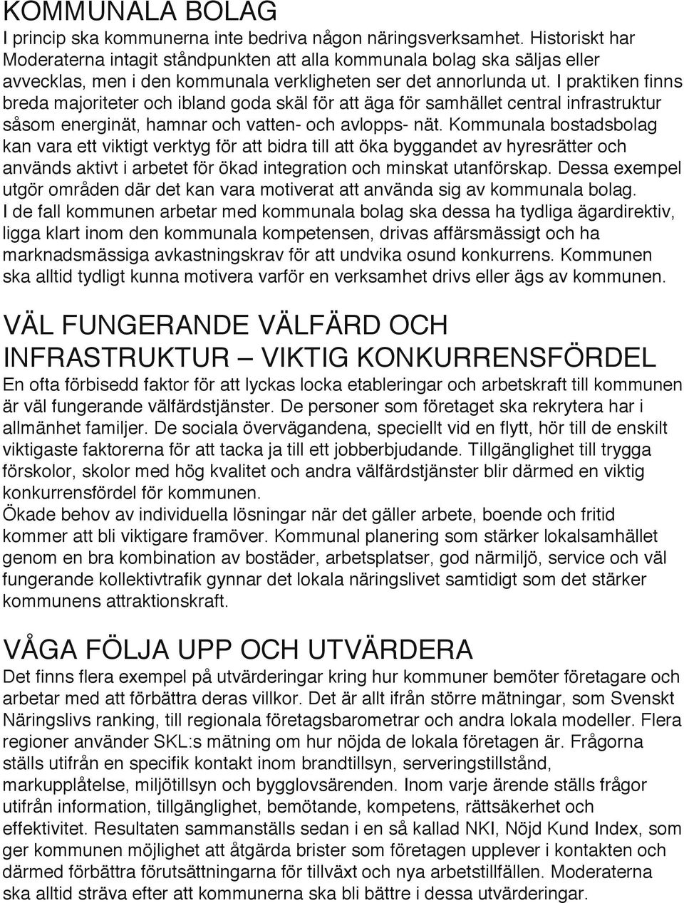 I praktiken finns breda majoriteter och ibland goda skäl för att äga för samhället central infrastruktur såsom energinät, hamnar och vatten- och avlopps- nät.
