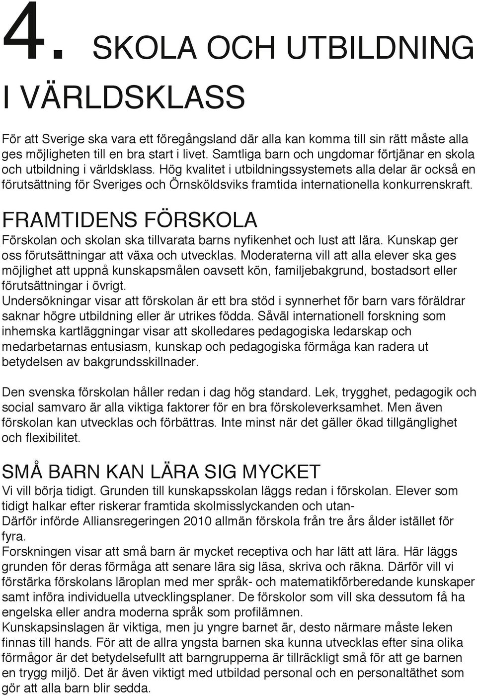 Hög kvalitet i utbildningssystemets alla delar är också en förutsättning för Sveriges och Örnsköldsviks framtida internationella konkurrenskraft.