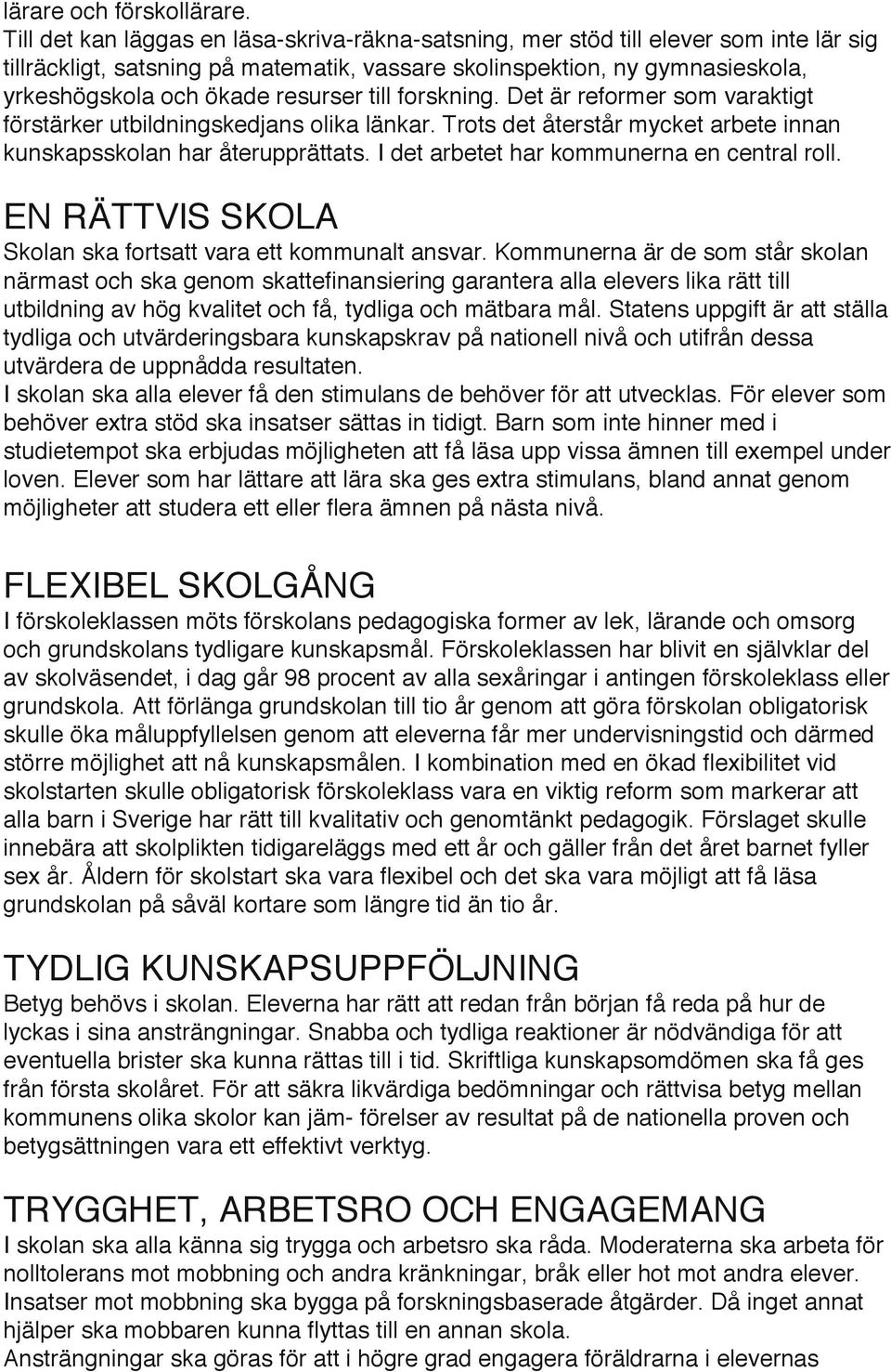resurser till forskning. Det är reformer som varaktigt förstärker utbildningskedjans olika länkar. Trots det återstår mycket arbete innan kunskapsskolan har återupprättats.