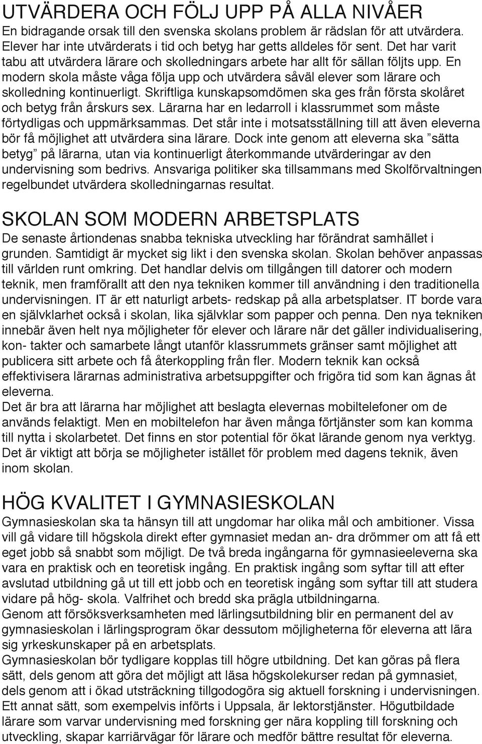En modern skola måste våga följa upp och utvärdera såväl elever som lärare och skolledning kontinuerligt. Skriftliga kunskapsomdömen ska ges från första skolåret och betyg från årskurs sex.