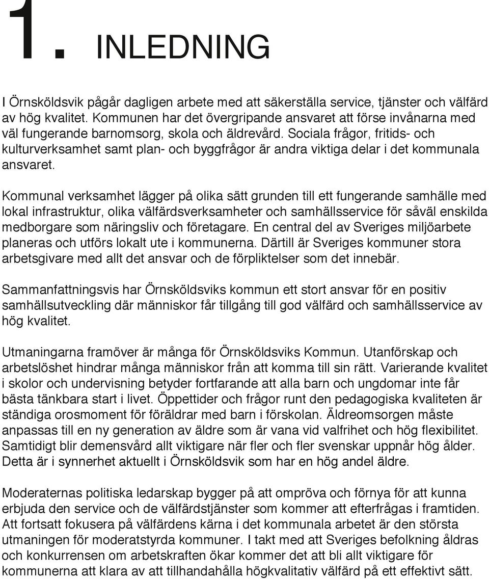 Sociala frågor, fritids- och kulturverksamhet samt plan- och byggfrågor är andra viktiga delar i det kommunala ansvaret.