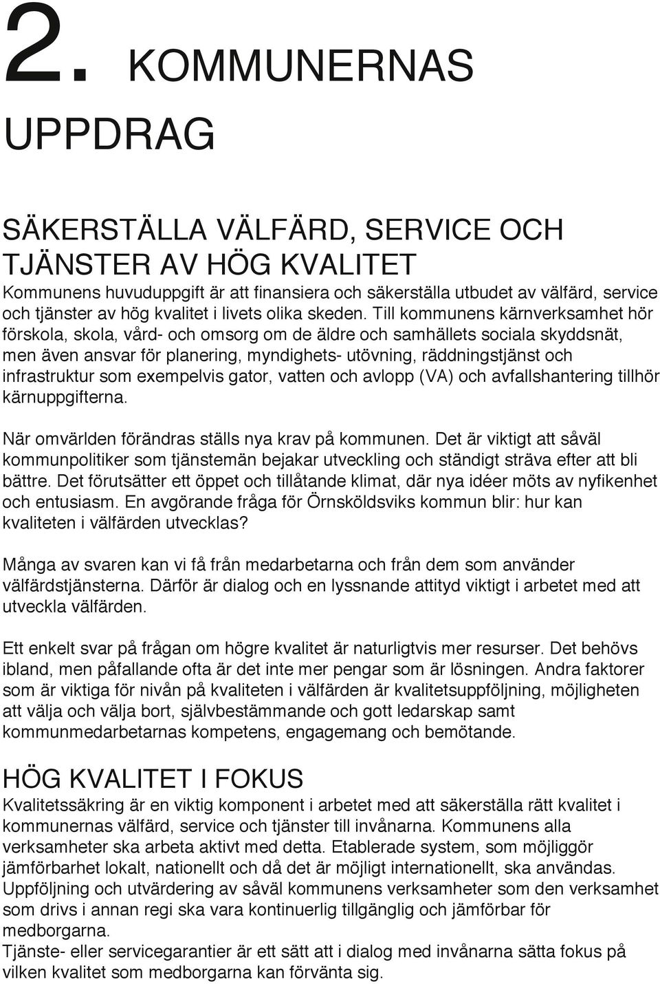 Till kommunens kärnverksamhet hör förskola, skola, vård- och omsorg om de äldre och samhällets sociala skyddsnät, men även ansvar för planering, myndighets- utövning, räddningstjänst och