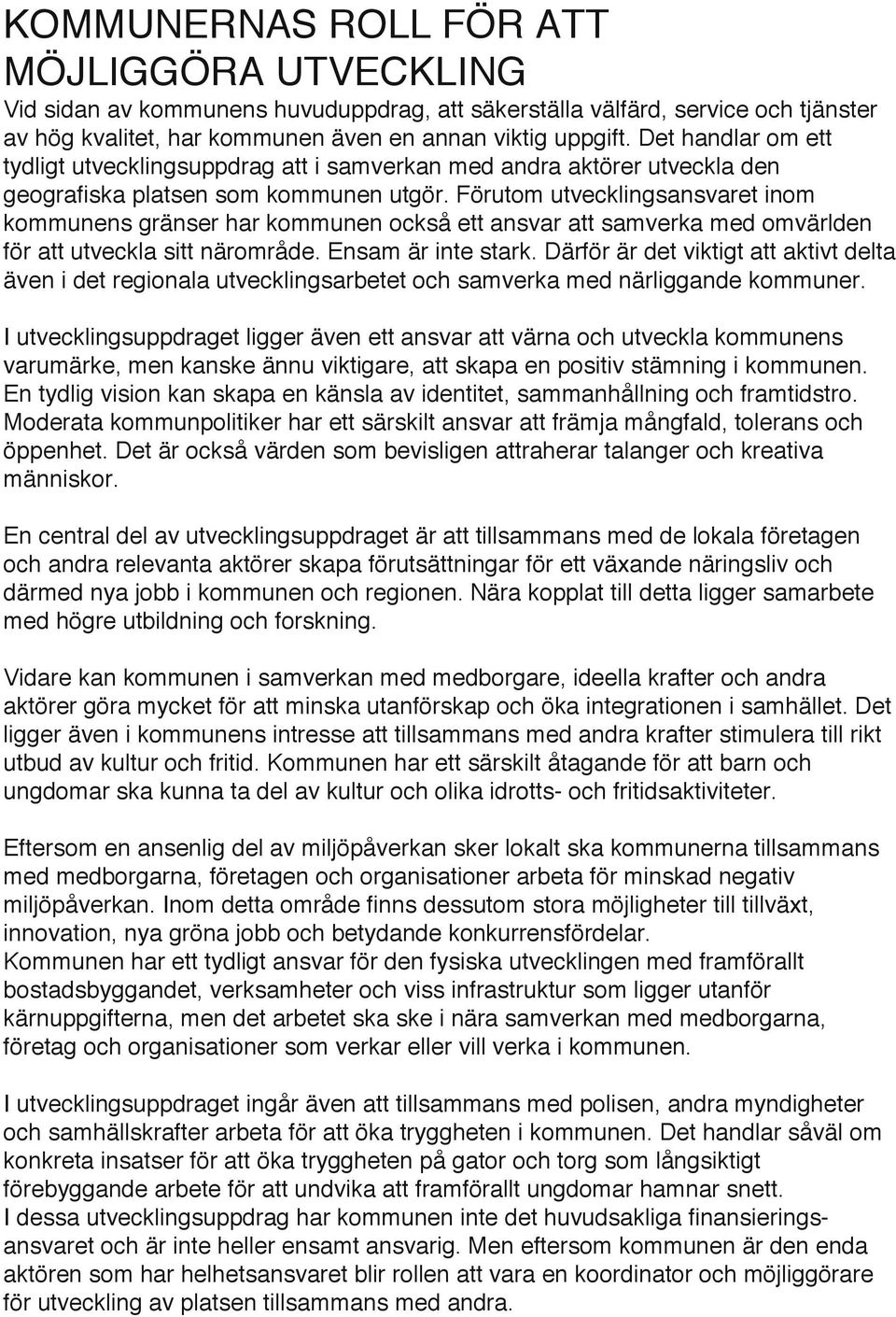 Förutom utvecklingsansvaret inom kommunens gränser har kommunen också ett ansvar att samverka med omvärlden för att utveckla sitt närområde. Ensam är inte stark.