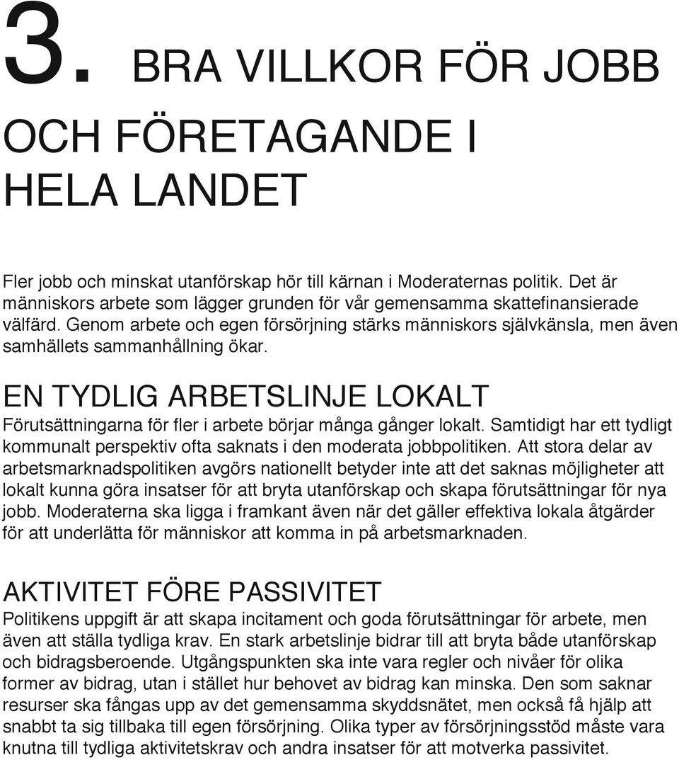 EN TYDLIG ARBETSLINJE LOKALT Förutsättningarna för fler i arbete börjar många gånger lokalt. Samtidigt har ett tydligt kommunalt perspektiv ofta saknats i den moderata jobbpolitiken.
