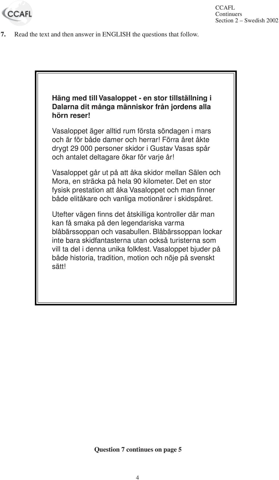 Vasaloppet går ut på att åka skidor mellan Sälen och Mora, en sträcka på hela 90 kilometer.