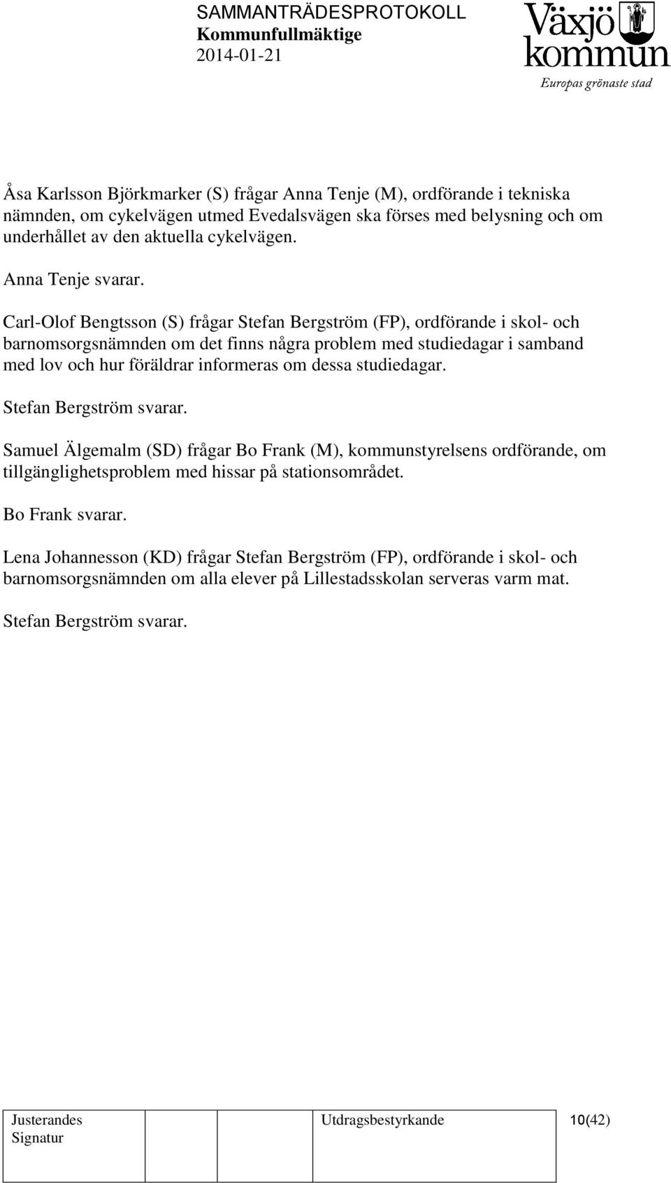Carl-Olof Bengtsson (S) frågar Stefan Bergström (FP), ordförande i skol- och barnomsorgsnämnden om det finns några problem med studiedagar i samband med lov och hur föräldrar informeras om dessa