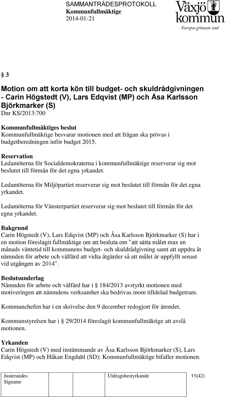 Ledamöterna för Miljöpartiet reserverar sig mot beslutet till förmån för det egna yrkandet. Ledamöterna för Vänsterpartiet reserverar sig mot beslutet till förmån för det egna yrkandet.
