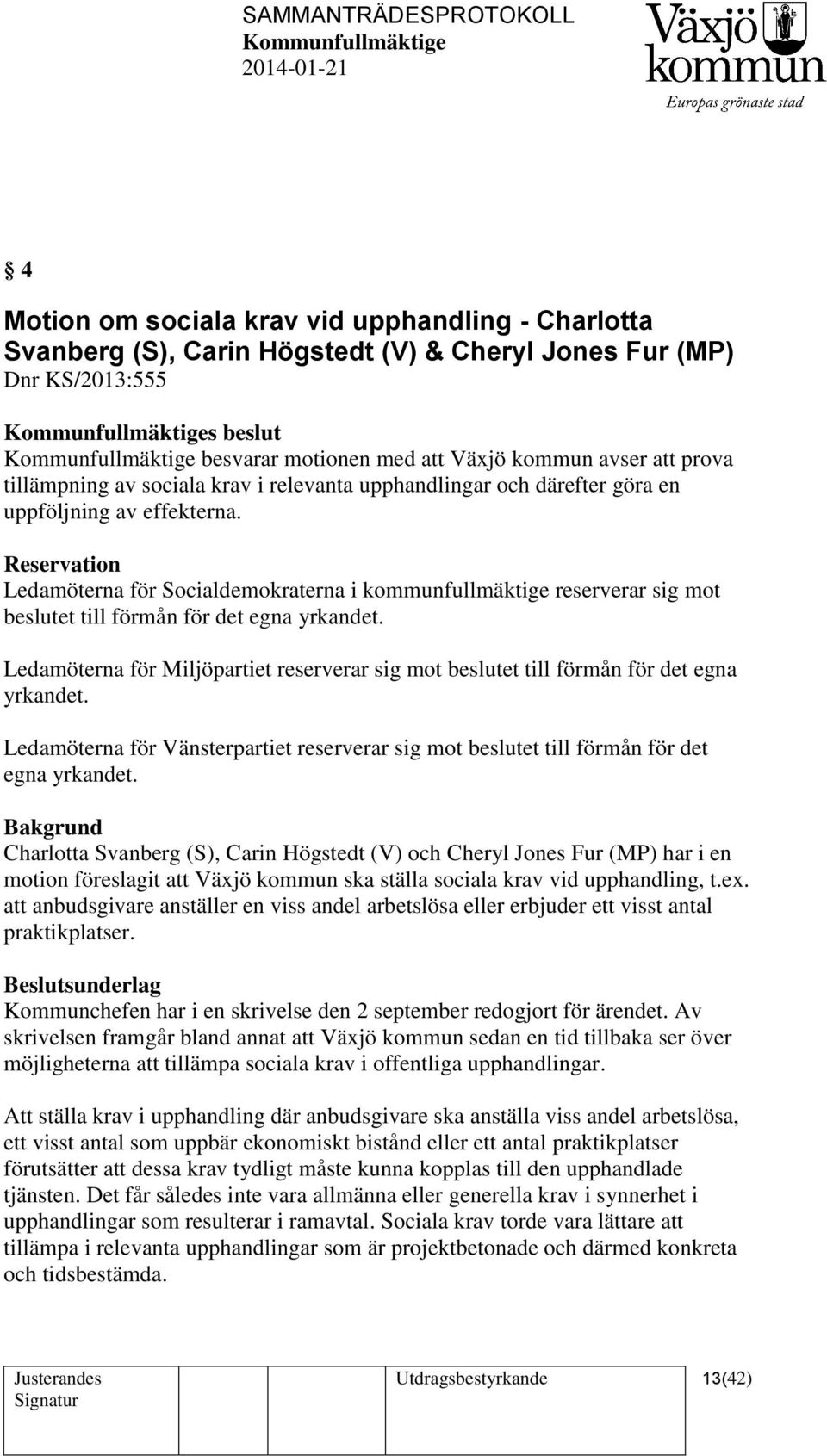 Reservation Ledamöterna för Socialdemokraterna i kommunfullmäktige reserverar sig mot beslutet till förmån för det egna yrkandet.