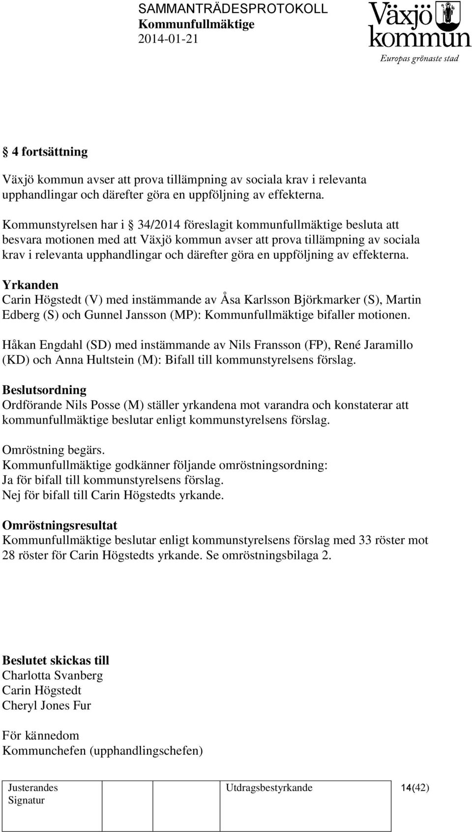 uppföljning av effekterna. Yrkanden Carin Högstedt (V) med instämmande av Åsa Karlsson Björkmarker (S), Martin Edberg (S) och Gunnel Jansson (MP): bifaller motionen.
