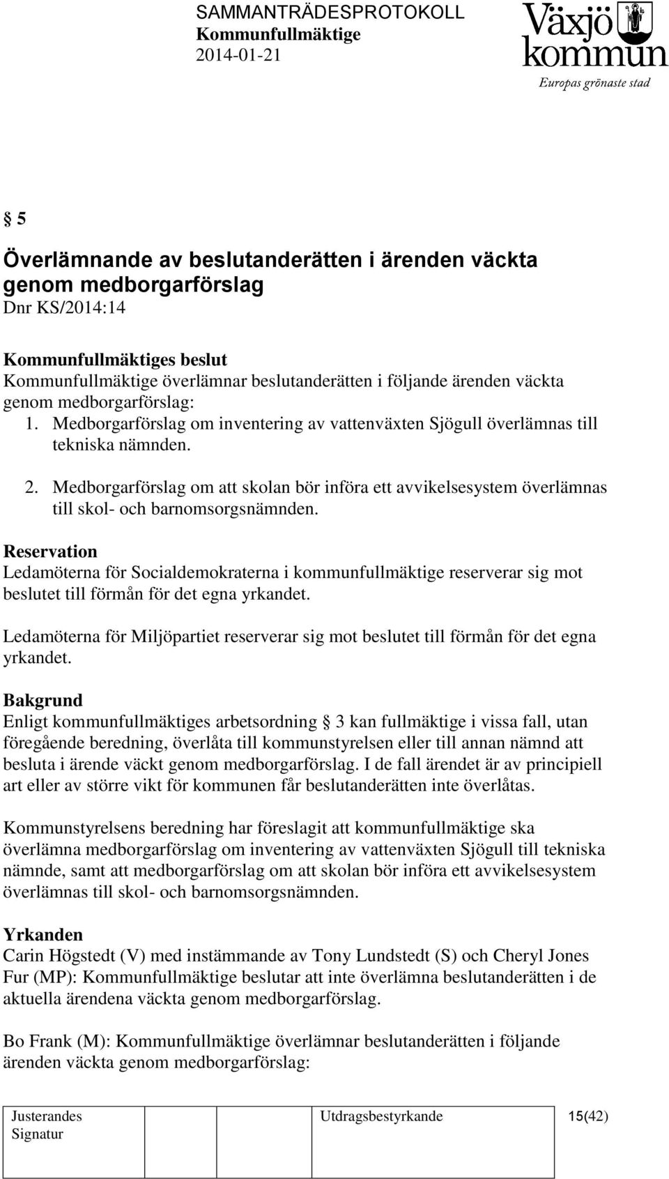 Reservation Ledamöterna för Socialdemokraterna i kommunfullmäktige reserverar sig mot beslutet till förmån för det egna yrkandet.