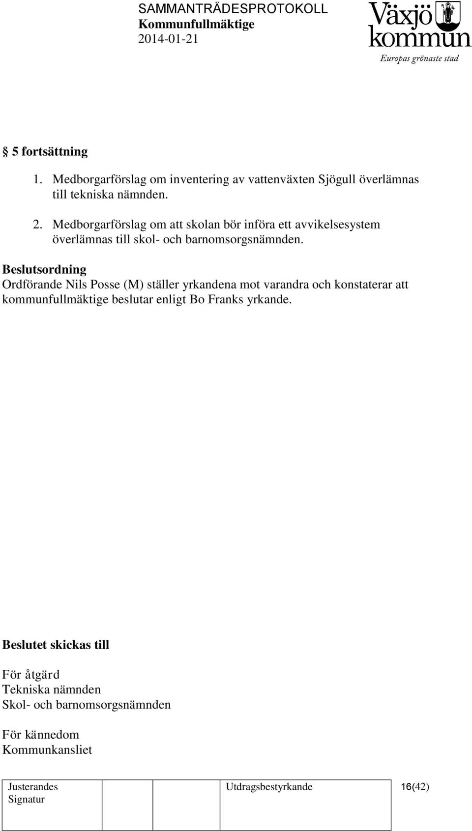 Beslutsordning Ordförande Nils Posse (M) ställer yrkandena mot varandra och konstaterar att kommunfullmäktige beslutar
