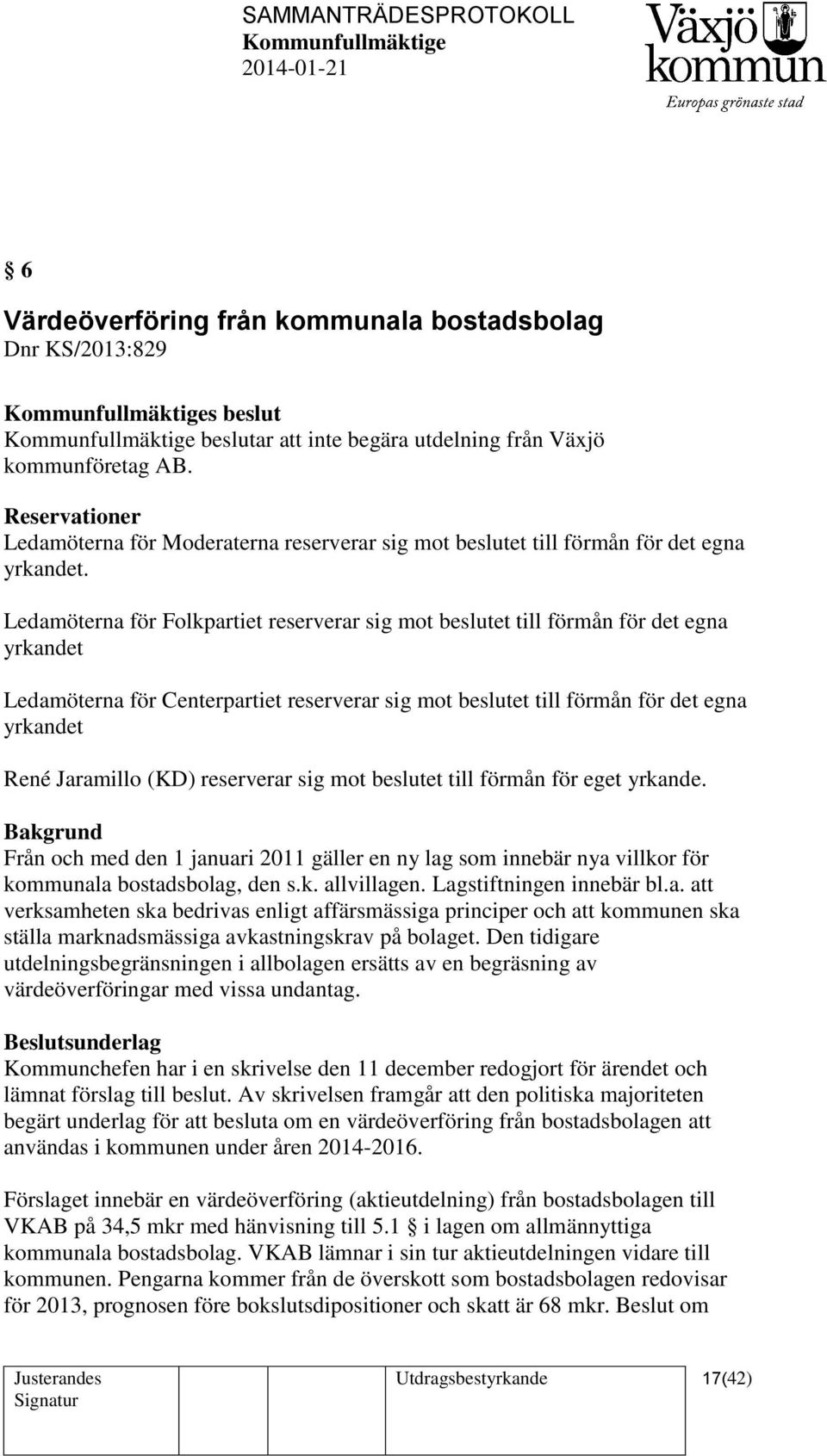 Ledamöterna för Folkpartiet reserverar sig mot beslutet till förmån för det egna yrkandet Ledamöterna för Centerpartiet reserverar sig mot beslutet till förmån för det egna yrkandet René Jaramillo