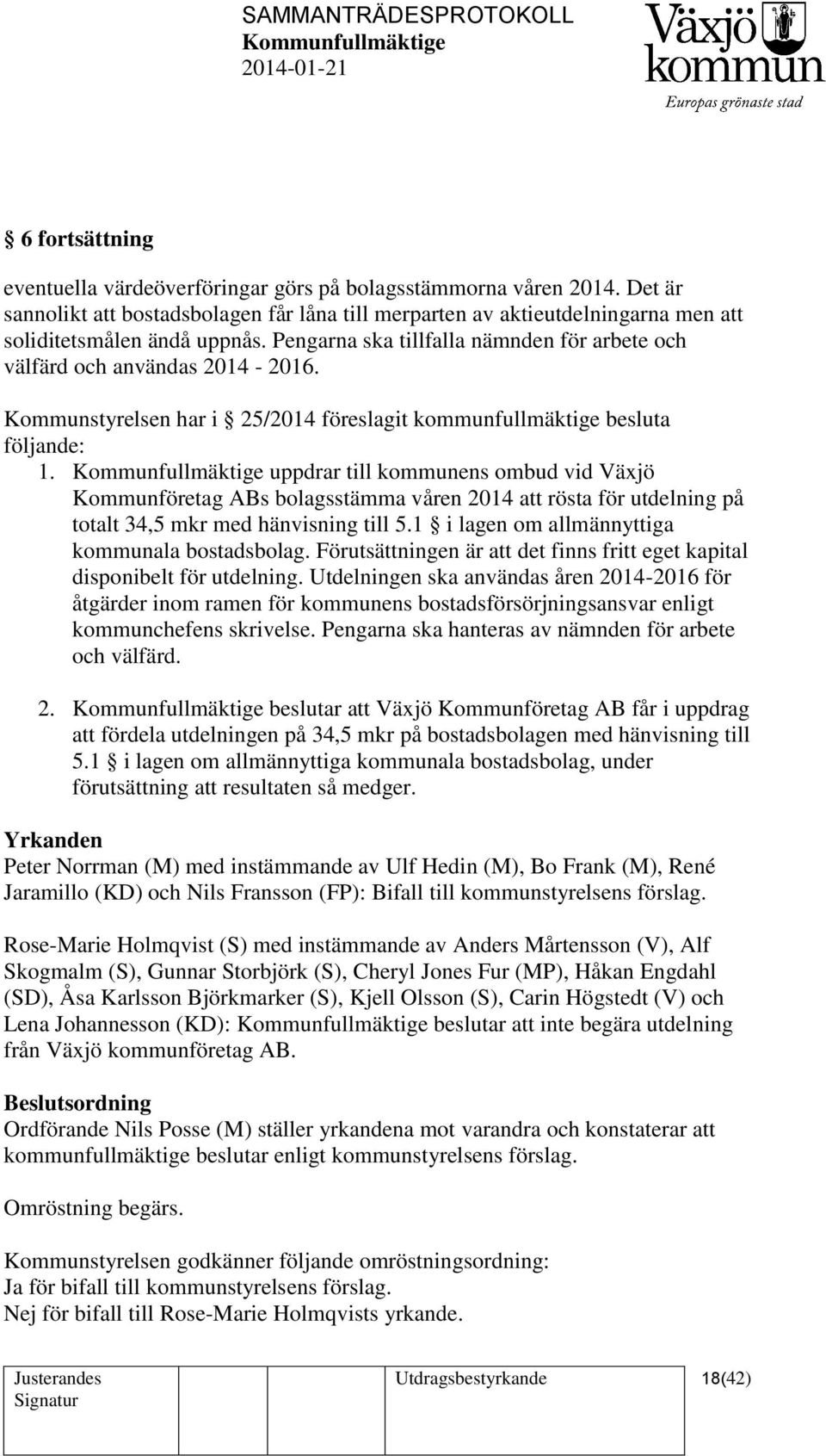 uppdrar till kommunens ombud vid Växjö Kommunföretag ABs bolagsstämma våren 2014 att rösta för utdelning på totalt 34,5 mkr med hänvisning till 5.1 i lagen om allmännyttiga kommunala bostadsbolag.