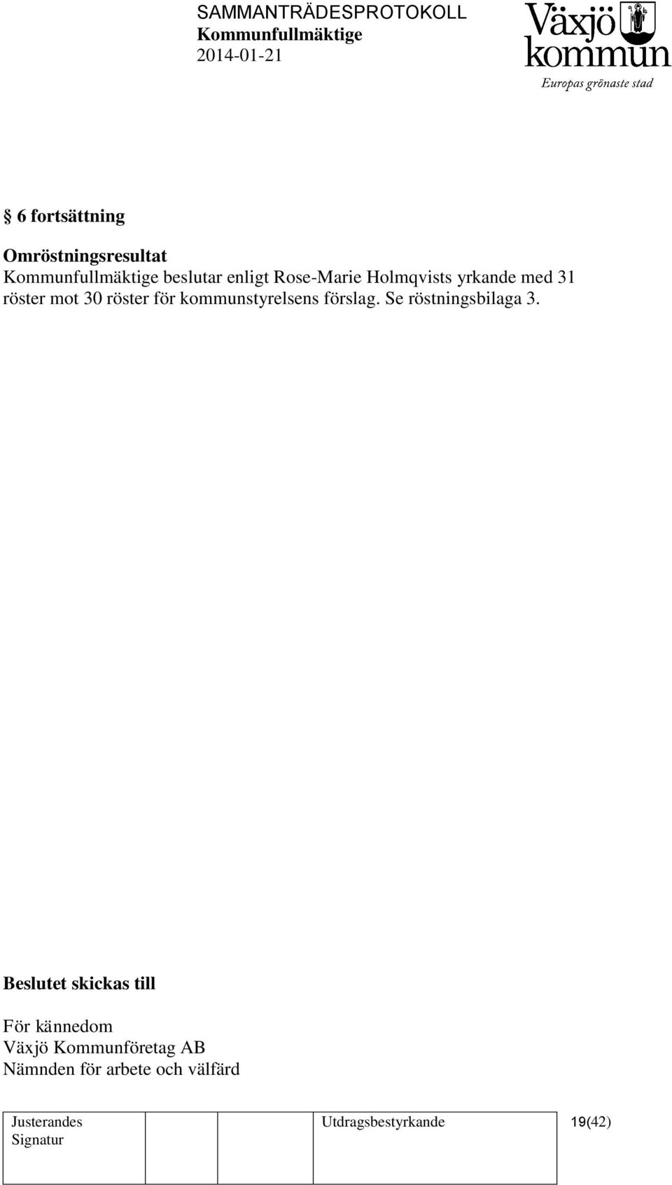 förslag. Se röstningsbilaga 3.