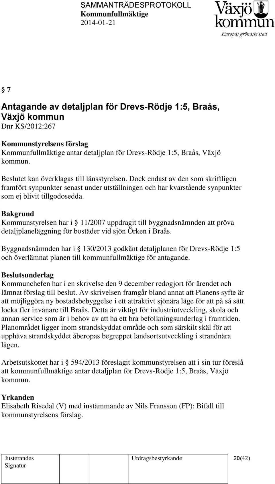 Bakgrund Kommunstyrelsen har i 11/2007 uppdragit till byggnadsnämnden att pröva detaljplaneläggning för bostäder vid sjön Örken i Braås.