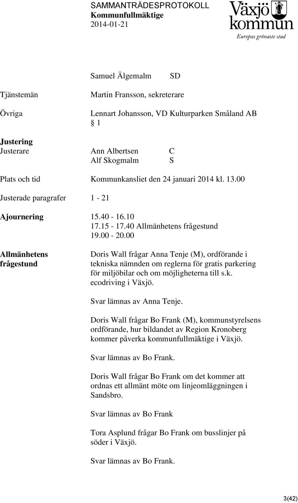 00 Allmänhetens frågestund Doris Wall frågar Anna Tenje (M), ordförande i tekniska nämnden om reglerna för gratis parkering för miljöbilar och om möjligheterna till s.k. ecodriving i Växjö.