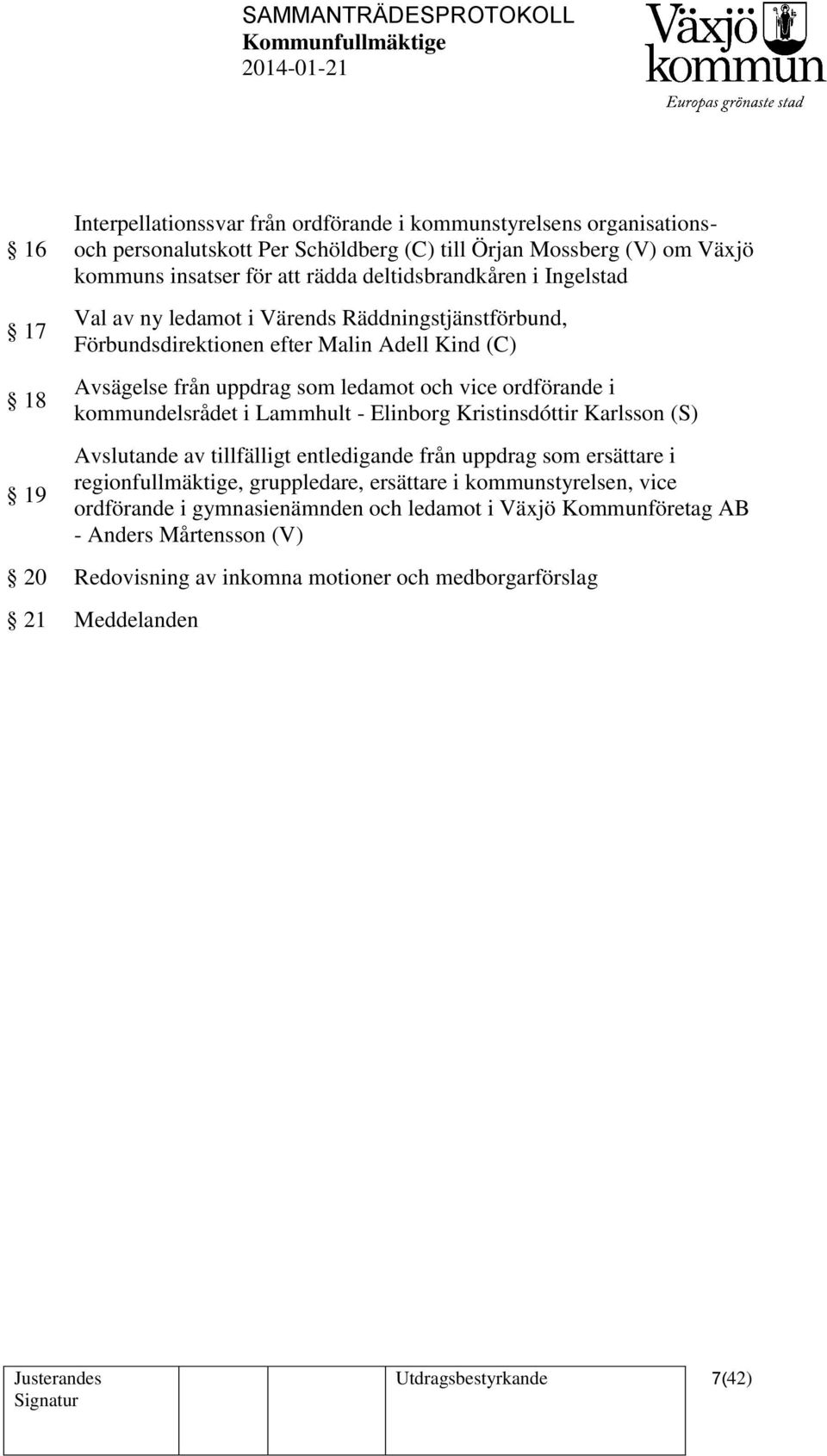 ordförande i kommundelsrådet i Lammhult - Elinborg Kristinsdóttir Karlsson (S) Avslutande av tillfälligt entledigande från uppdrag som ersättare i regionfullmäktige, gruppledare, ersättare