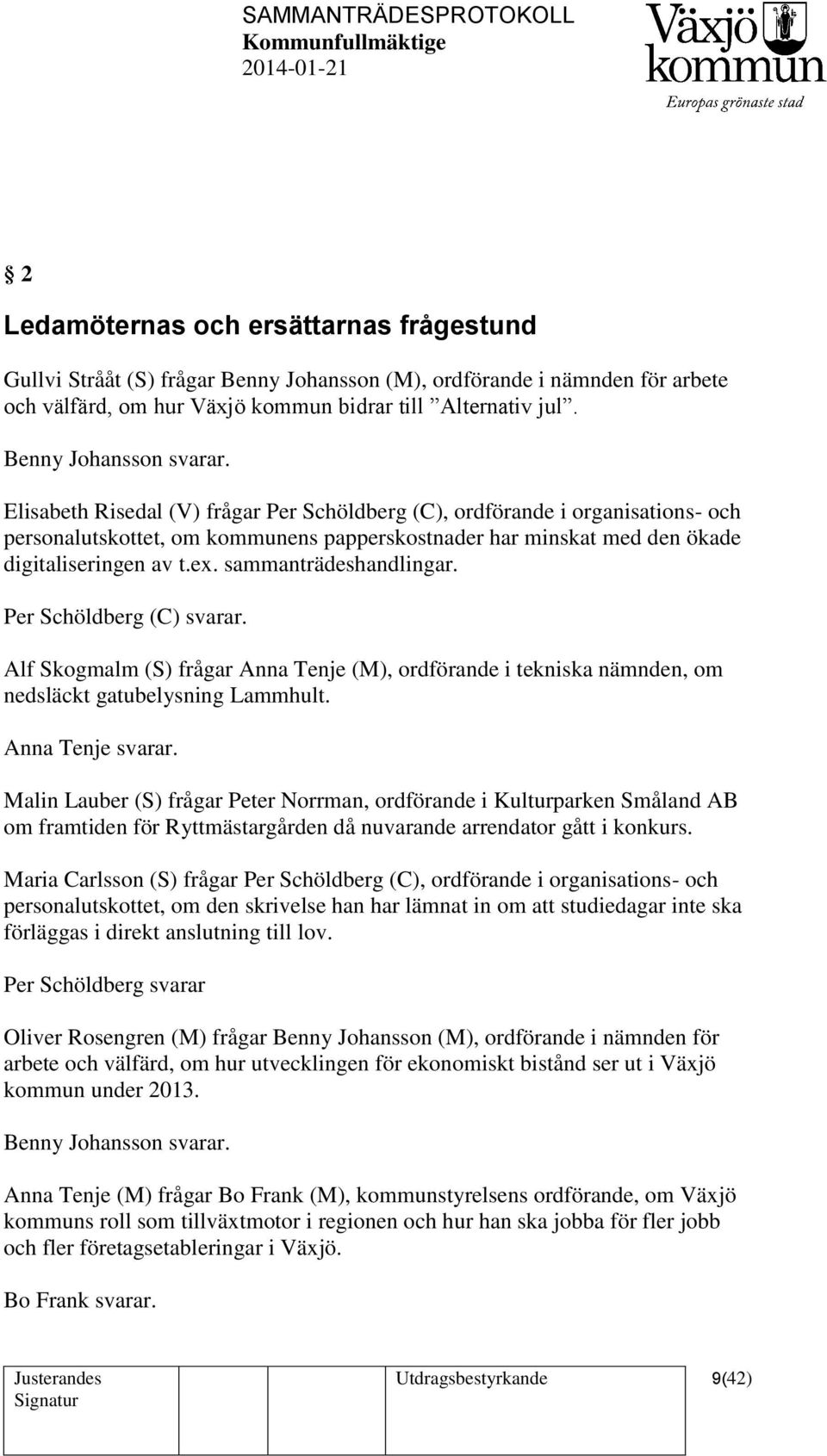 Elisabeth Risedal (V) frågar Per Schöldberg (C), ordförande i organisations- och personalutskottet, om kommunens papperskostnader har minskat med den ökade digitaliseringen av t.ex.