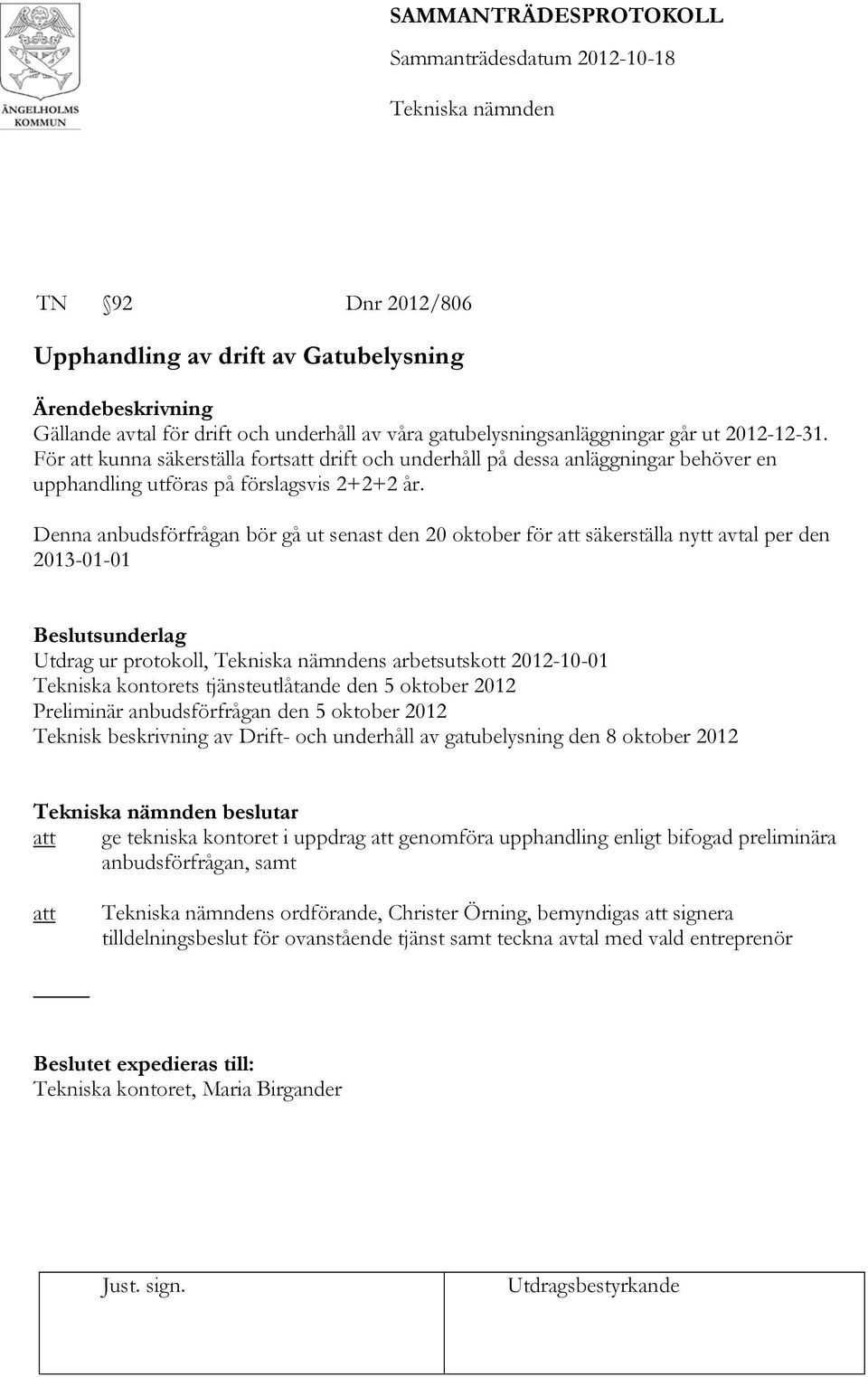 Denna anbudsförfrågan bör gå ut senast den 20 oktober för att säkerställa nytt avtal per den 2013-01-01 Utdrag ur protokoll, s arbetsutskott 2012-10-01 Tekniska kontorets tjänsteutlåtande den 5