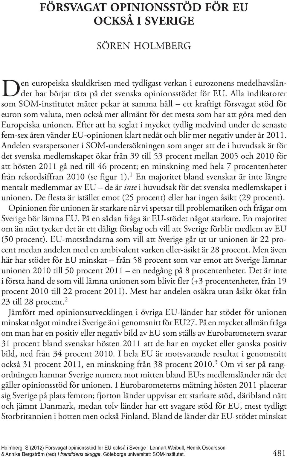 Alla indikatorer som SOM-institutet mäter pekar åt samma håll ett kraftigt försvagat stöd för euron som valuta, men också mer allmänt för det mesta som har att göra med den Europeiska unionen.