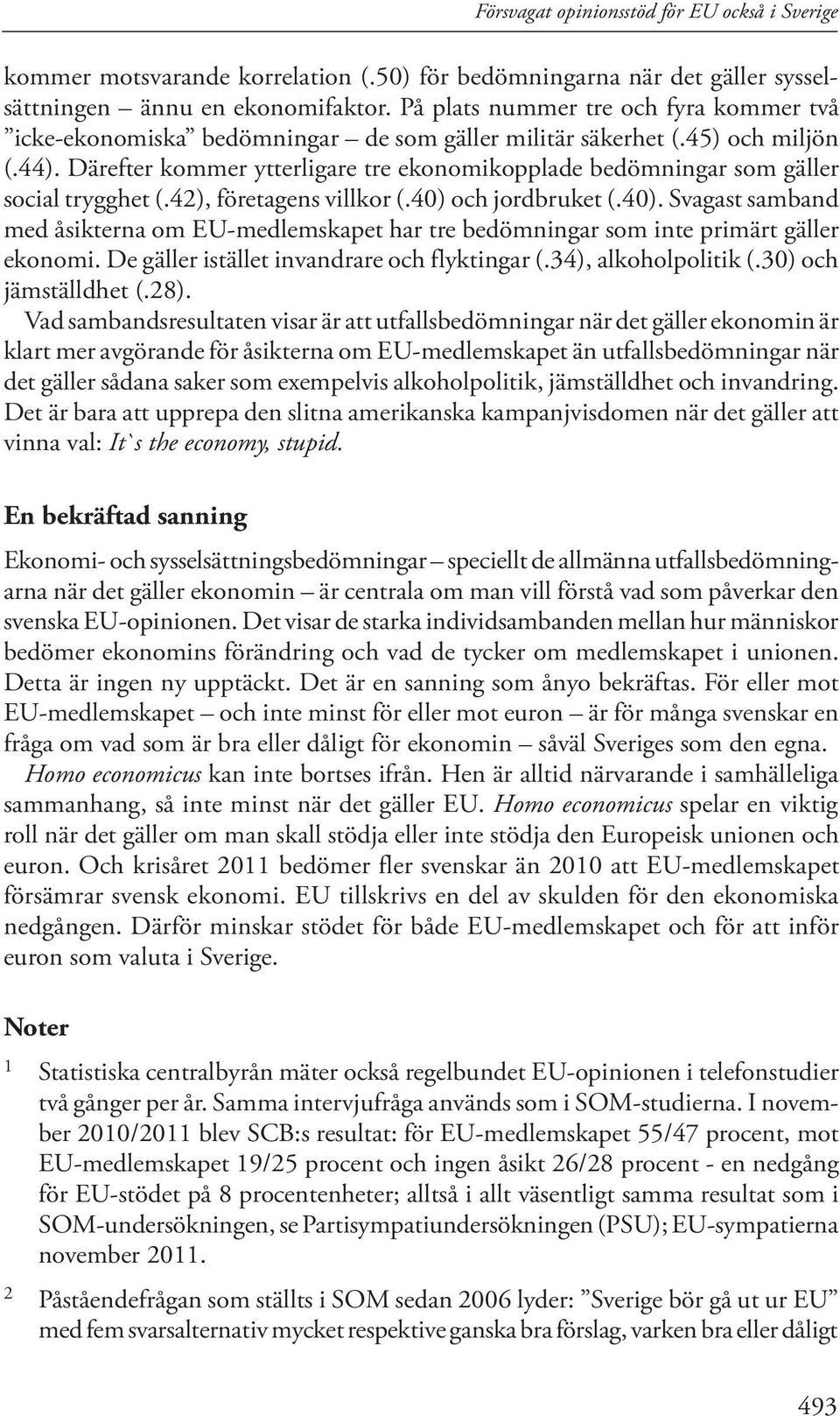 Därefter kommer ytterligare tre ekonomikopplade bedömningar som gäller social trygghet (.42), företagens villkor (.40) 