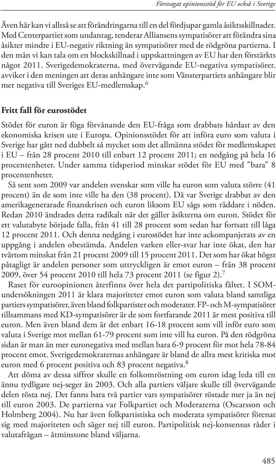 I den mån vi kan tala om en blockskillnad i uppskattningen av EU har den förstärkts något 2011. Sverigedemokraterna, med övervägande EU-negativa sympatisörer.
