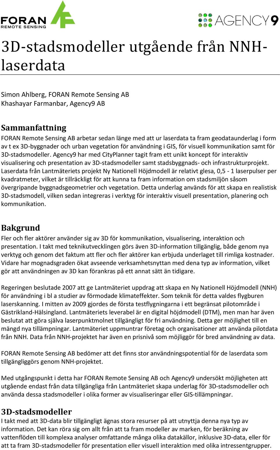 Agency9 har med CityPlanner tagit fram ett unikt koncept för interaktiv visualisering och presentation av 3D-stadsmodeller samt stadsbyggnads- och infrastrukturprojekt.