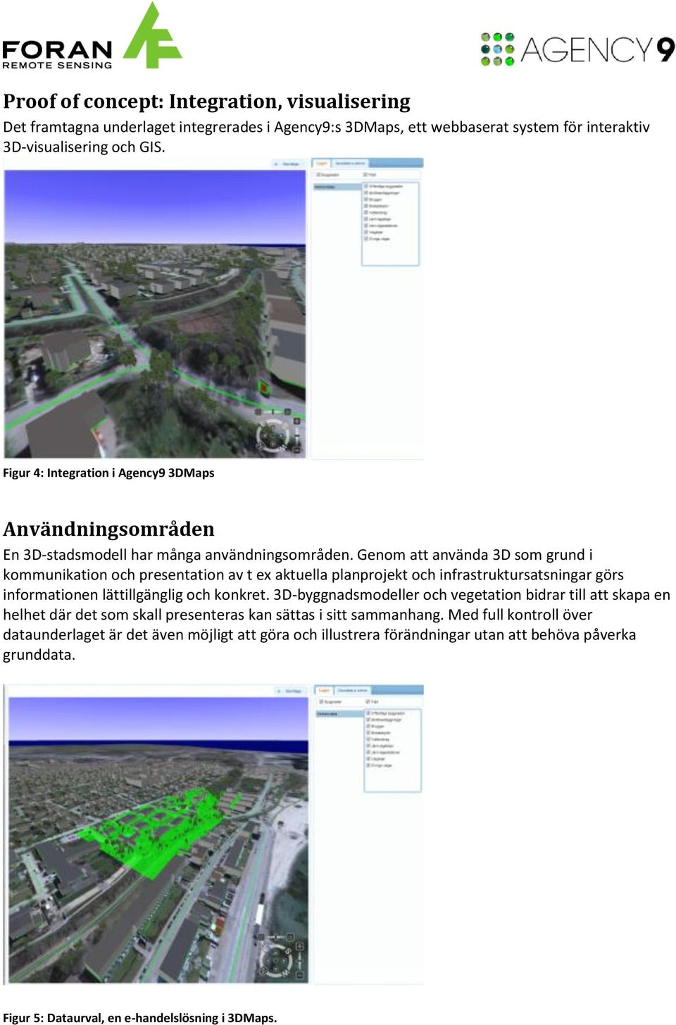 Genom att använda 3D som grund i kommunikation och presentation av t ex aktuella planprojekt och infrastruktursatsningar görs informationen lättillgänglig och konkret.