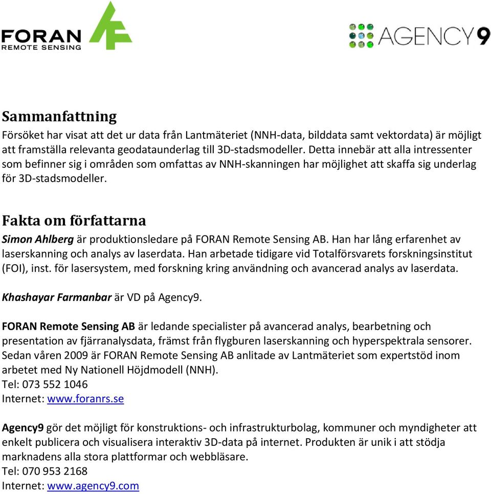 Fakta om författarna Simon Ahlberg är produktionsledare på FORAN Remote Sensing AB. Han har lång erfarenhet av laserskanning och analys av laserdata.
