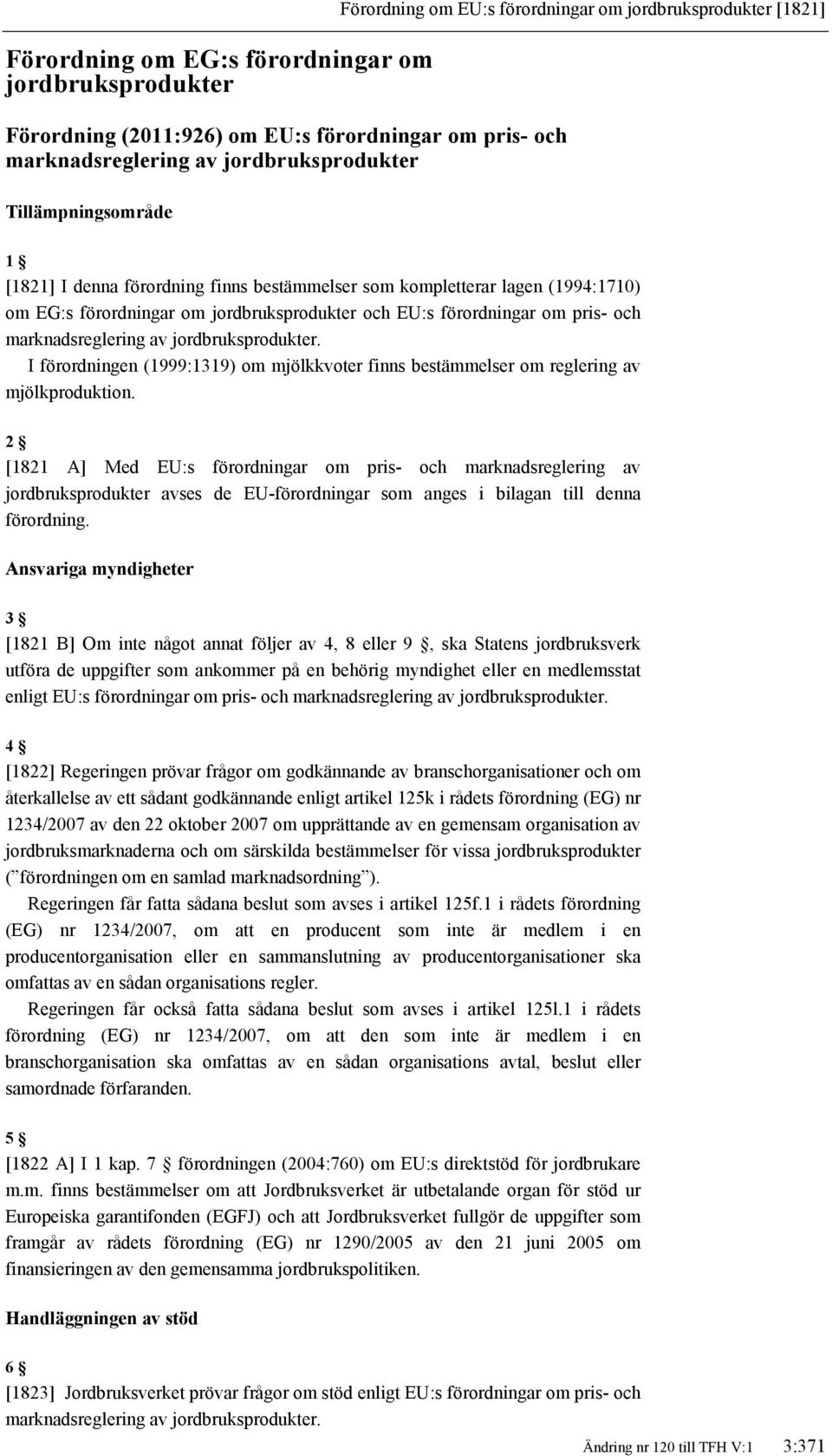 pris- och marknadsreglering av jordbruksprodukter. I förordningen (1999:1319) om mjölkkvoter finns bestämmelser om reglering av mjölkproduktion.