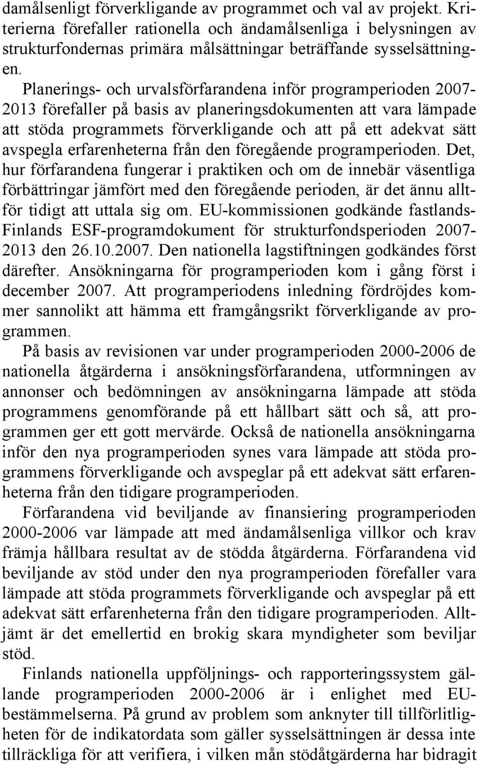 Planerings- och urvalsförfarandena inför programperioden 2007-2013 förefaller på basis av planeringsdokumenten att vara lämpade att stöda programmets förverkligande och att på ett adekvat sätt