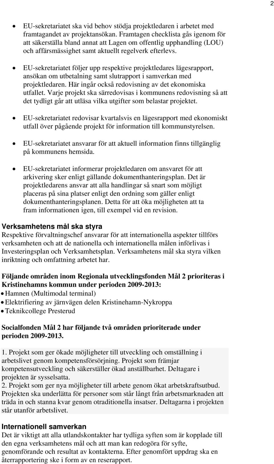 EU-sekretariatet följer upp respektive projektledares lägesrapport, ansökan om utbetalning samt slutrapport i samverkan med projektledaren. Här ingår också redovisning av det ekonomiska utfallet.