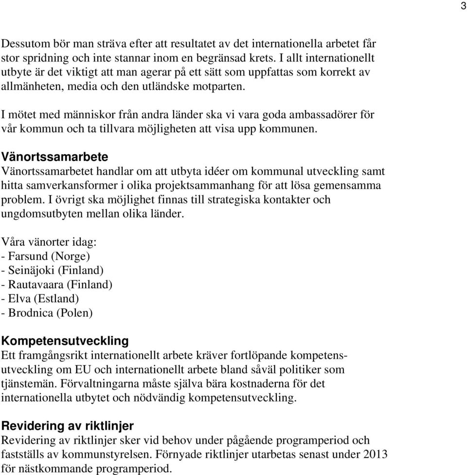 I mötet med människor från andra länder ska vi vara goda ambassadörer för vår kommun och ta tillvara möjligheten att visa upp kommunen.