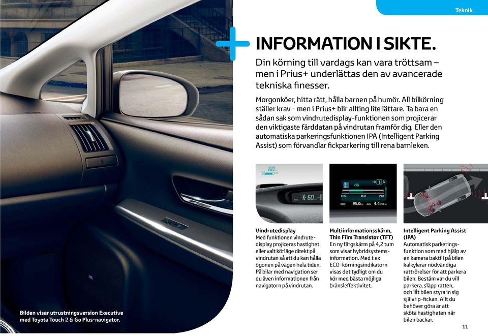 Eller den automatiska parkeringsfunktionen IPA (Intelligent Parking Assist) som förvandlar fickparkering till rena barnleken.