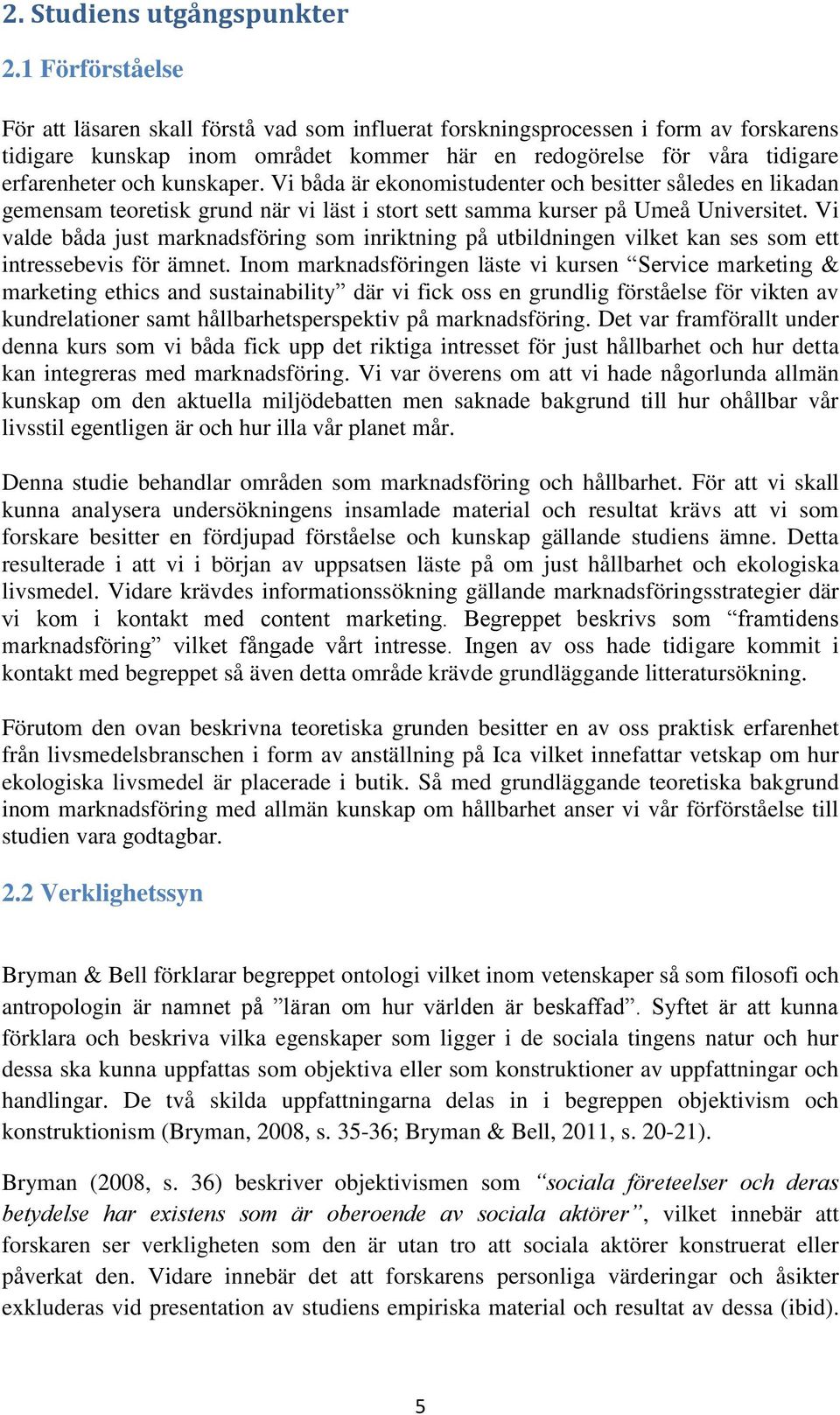 kunskaper. Vi båda är ekonomistudenter och besitter således en likadan gemensam teoretisk grund när vi läst i stort sett samma kurser på Umeå Universitet.