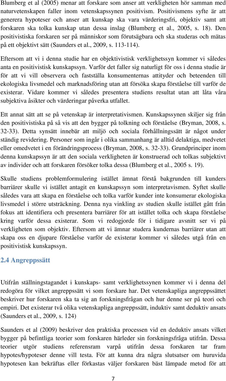 Den positivistiska forskaren ser på människor som förutsägbara och ska studeras och mätas på ett objektivt sätt (Saunders et al., 2009, s. 113-114).