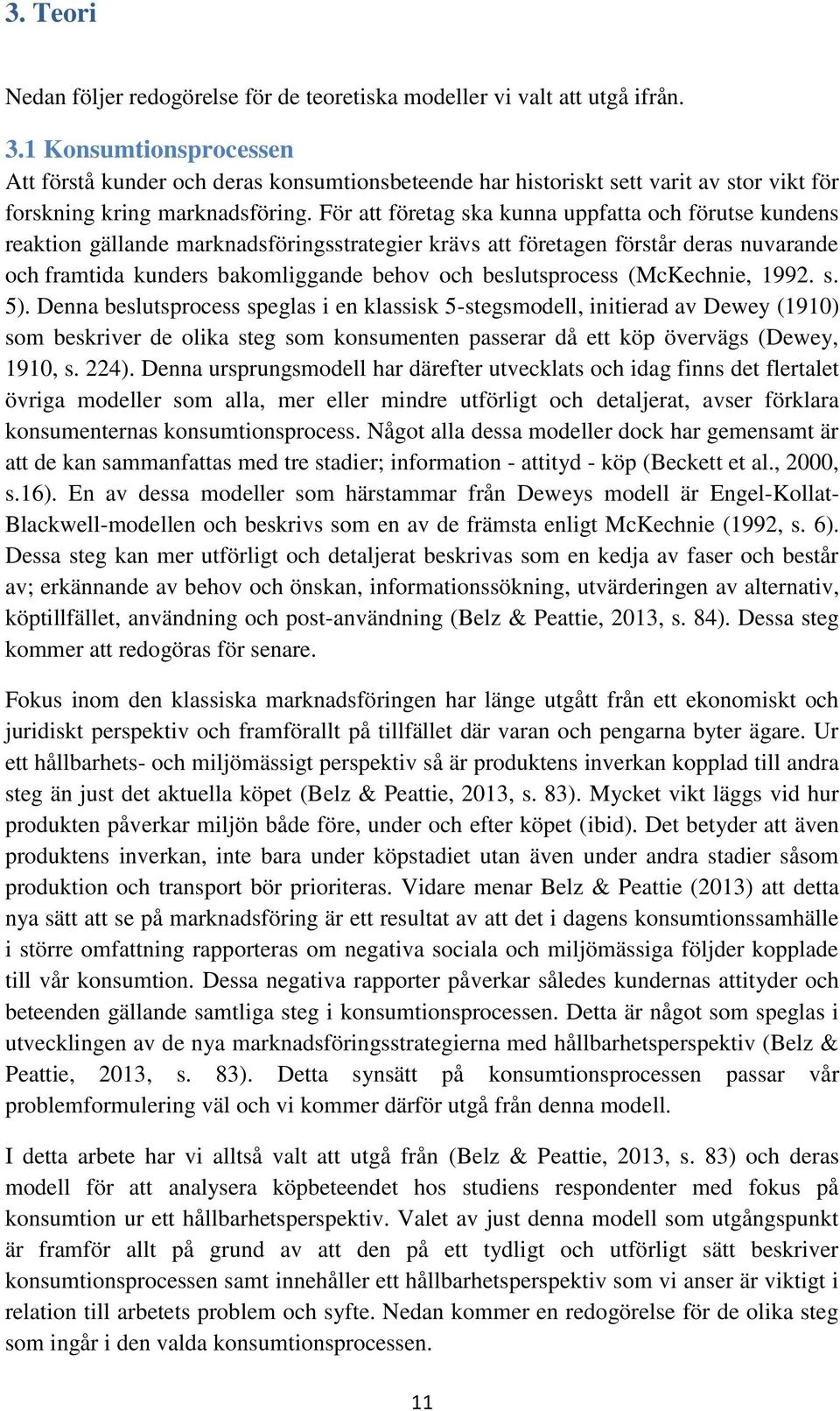 För att företag ska kunna uppfatta och förutse kundens reaktion gällande marknadsföringsstrategier krävs att företagen förstår deras nuvarande och framtida kunders bakomliggande behov och