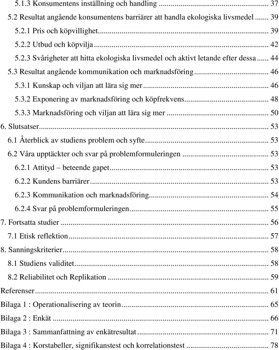 .. 48 5.3.3 Marknadsföring och viljan att lära sig mer... 50 6. Slutsatser... 53 6.1 Återblick av studiens problem och syfte... 53 6.2 Våra upptäckter och svar på problemformuleringen... 53 6.2.1 Attityd beteende gapet.
