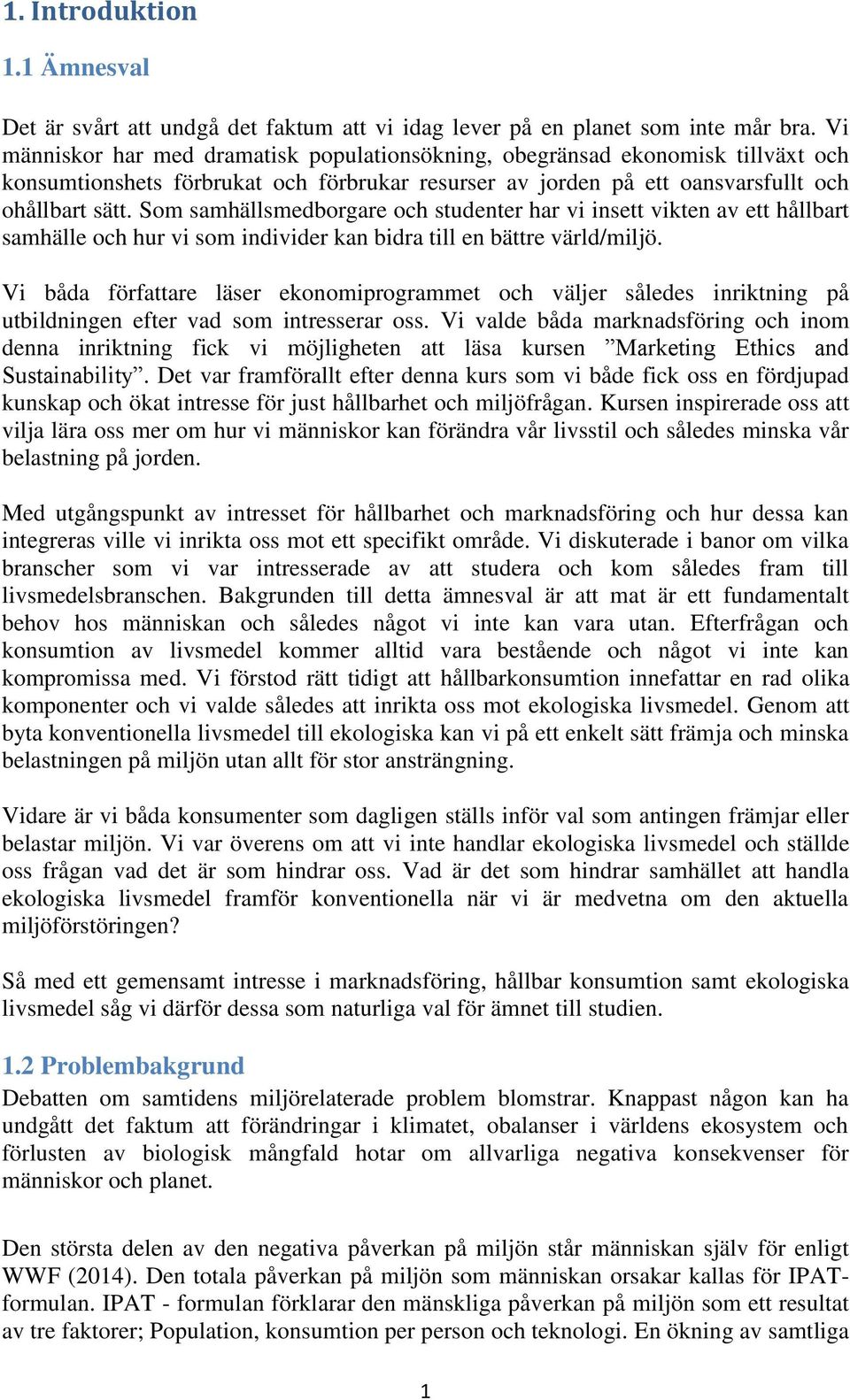 Som samhällsmedborgare och studenter har vi insett vikten av ett hållbart samhälle och hur vi som individer kan bidra till en bättre värld/miljö.