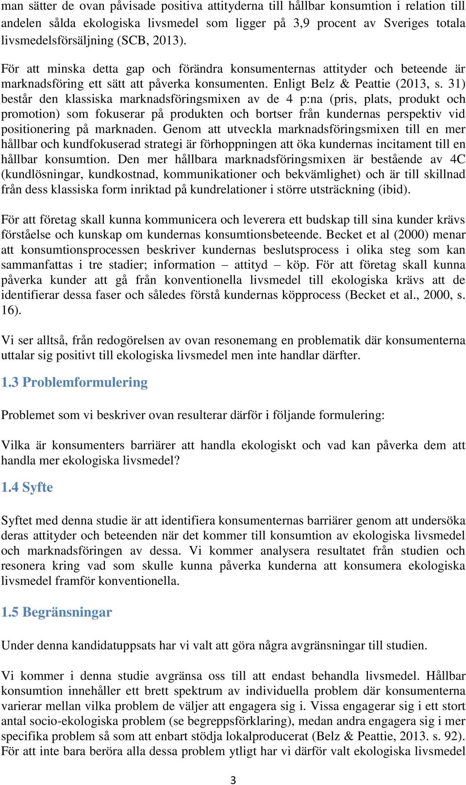 31) består den klassiska marknadsföringsmixen av de 4 p:na (pris, plats, produkt och promotion) som fokuserar på produkten och bortser från kundernas perspektiv vid positionering på marknaden.
